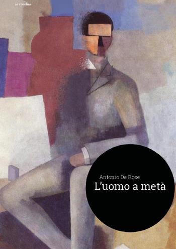 L'uomo a metà - Antonio De Rose - Libro La Rondine Edizioni 2022 | Libraccio.it