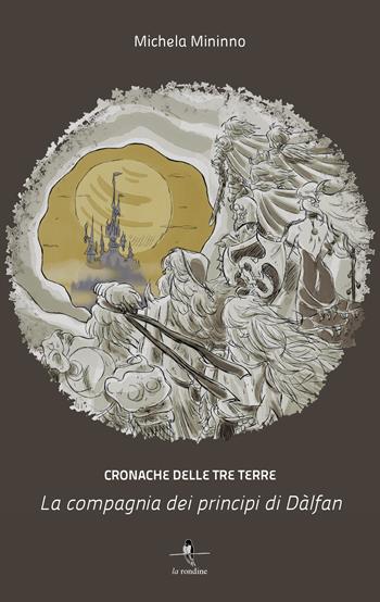 La compagnia dei principi di Dàlfan. Cronache delle Tre Terre. Vol. 1 - Michela Mininno - Libro La Rondine Edizioni 2022 | Libraccio.it