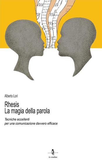 Rhesis. La magia della parola. Tecniche eccellenti per una comunicazione davvero efficace - Alberto Lori - Libro La Rondine Edizioni 2022 | Libraccio.it