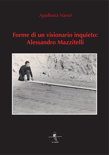 Forme di un visionario inquieto: Alessandro Mazzitelli. Ediz. illustrata - Apollonia Nanni - Libro La Rondine Edizioni 2022 | Libraccio.it