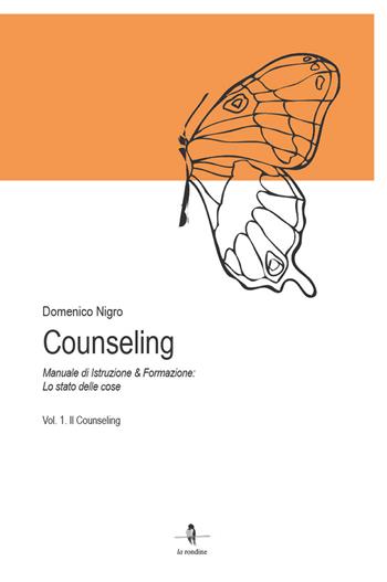 Counseling. Manuale di istruzione e formazione: lo stato delle cose. Vol. 1: Il counseling - Domenico Nigro - Libro La Rondine Edizioni 2023 | Libraccio.it