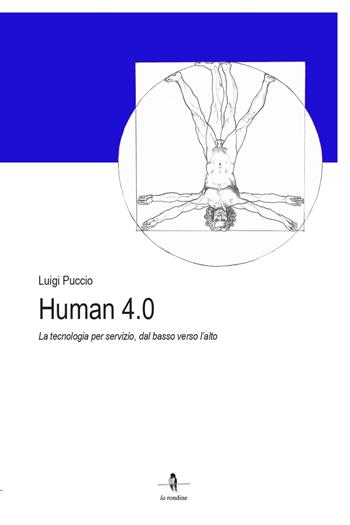 Human 4.0. La tecnologia per servizio, dal basso verso l'alto - Luigi Puccio - Libro La Rondine Edizioni 2023 | Libraccio.it