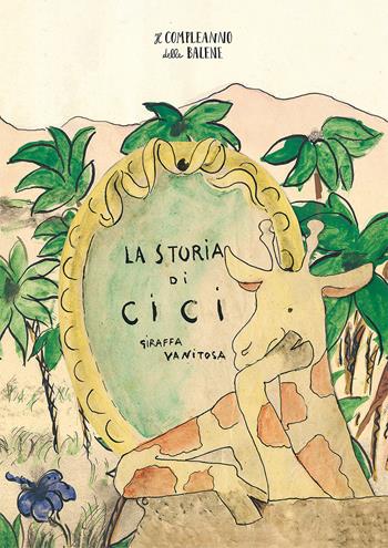 La storia di Cici, giraffa vanitosa. Ediz. a colori - Triba - Libro Il Compleanno delle Balene 2020 | Libraccio.it
