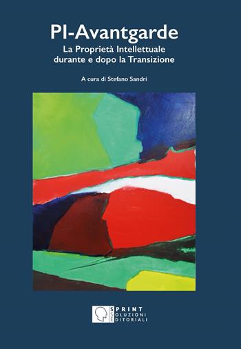PI. Avantgarde. La proprietà intellettuale durante e dopo la transizione  - Libro SPRINT Soluzioni Editoriali 2022 | Libraccio.it
