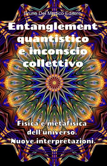 Entanglement quantistico e inconscio collettivo. Fisica e metafisica dell'universo. Nuove interpretazioni - Bruno Del Medico - Libro PensareDiverso 2020 | Libraccio.it
