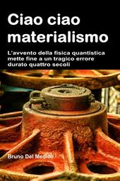 Ciao ciao materialismo. L’avvento della fisica quantistica mette fine a un tragico errore durato quattro secoli