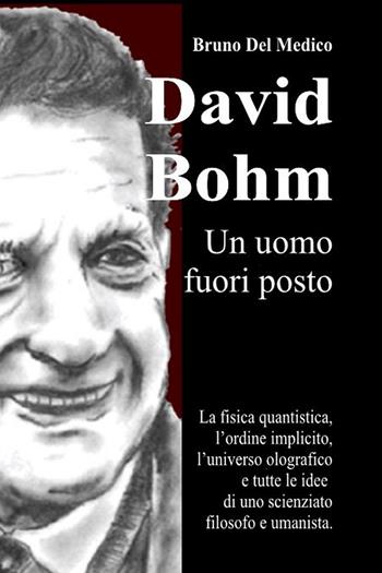 David Bohm. Un uomo fuori posto. La fisica quantistica, l'ordine implicito, l’universo olografico e tutte le idee di uno scienziato filosofo e umanista - Bruno Del Medico - Libro PensareDiverso 2026 | Libraccio.it