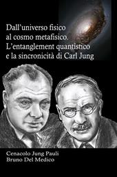 Dall'universo fisico al cosmo metafisico. L'entanglement quantistico e la sincronicità di Carl Jung. In cammino verso l'era della collaborazione tra spirito e materia