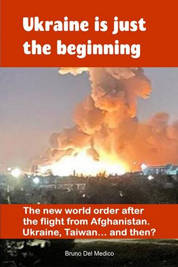 Ukraine is just the beginning. The new world order after the flight from Afghanistan. Ukraine, Taiwan... and then? - Bruno Del Medico - Libro PensareDiverso 2022 | Libraccio.it