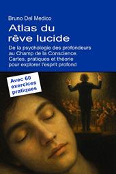 Atlas du rêve lucide. De la psychologie des profondeurs au champ de la conscience. Cartes, pratiques et théorie pour explorer l'esprit profond. Avec 60 exercices pratiques