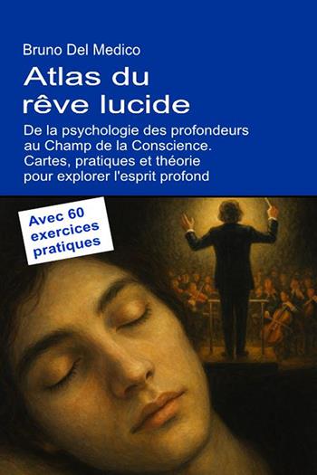 Atlas du rêve lucide. De la psychologie des profondeurs au champ de la conscience. Cartes, pratiques et théorie pour explorer l'esprit profond. Avec 60 exercices pratiques - Bruno Del Medico - Libro PensareDiverso 2026 | Libraccio.it
