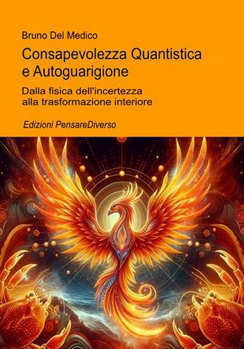 Consapevolezza quantistica e autoguarigione. Dalla fisica dell’incertezza alla trasformazione interiore - Bruno Del Medico - Libro PensareDiverso 2026 | Libraccio.it