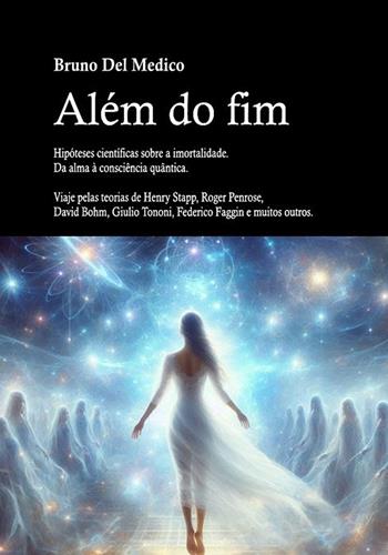 Além do fim. Hipóteses científicas sobre a imortalidade. Da alma à consciência quântica. Viaje pelas teorias de Henry Stapp, Roger Penrose, David Bohm, Giulio Tononi, Federico Faggin e muitos outros - Bruno Del Medico - Libro PensareDiverso 2026 | Libraccio.it