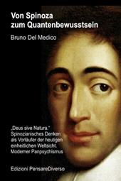 Von Spinoza zum Quantenbewusstsein. «Deus sive Natura». Spinozianisches Denken als Vorläufer der heutigen einheitlichen Weltsicht. Moderner Panpsychismus