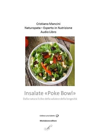 Insalate «poke bowl». Dalla natura il cibo della salute e della longevità. Audiolibro - Cristiano Mancini - Libro Montabone 2019, Luna calante | Libraccio.it