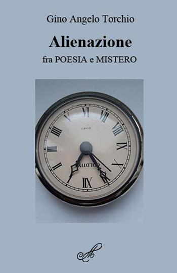 Alienazione, fra poesia e mistero - Gino Angelo Torchio - Libro Montabone 2022 | Libraccio.it
