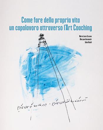 Come fare della propria vita un capolavoro attraverso l'art coaching - Maria Luisa Ciccone, Maryam Aeenmehr, Saba Najafi - Libro Montabone 2022 | Libraccio.it