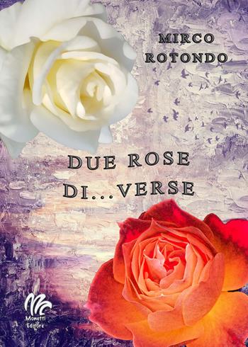 Due rose di...verse - Mirco Rotondo - Libro Monetti Editore 2019 | Libraccio.it