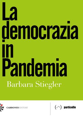 La democrazia in pandemia - Barbara Stiegler - Libro Carbonio Editore 2021, Particelle | Libraccio.it