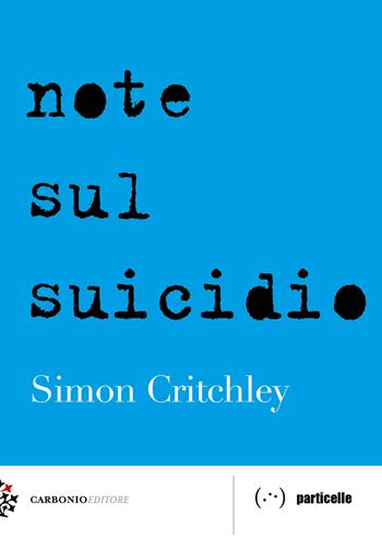 Note sul suicidio - Simon Critchley - Libro Carbonio Editore 2022, Particelle | Libraccio.it