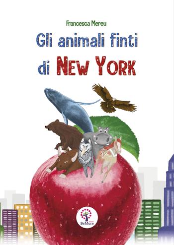 Gli animali finti di New York - Francesca Mereu - Libro BeMore 2021, Story time | Libraccio.it