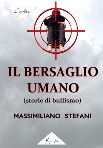 Il bersaglio umano (storie di bullismo) - Massimiliano Stefani - Libro Eugraphia 2019 | Libraccio.it