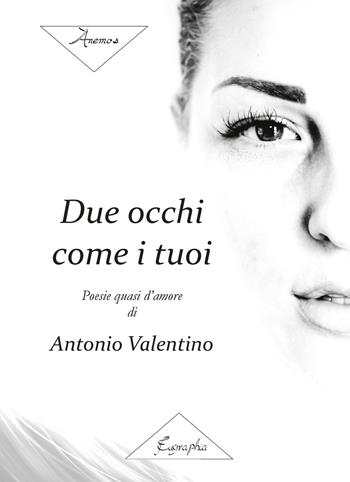 Due occhi come i tuoi. Poesie quasi d'amore - Antonio Valentino - Libro Eugraphia 2019 | Libraccio.it