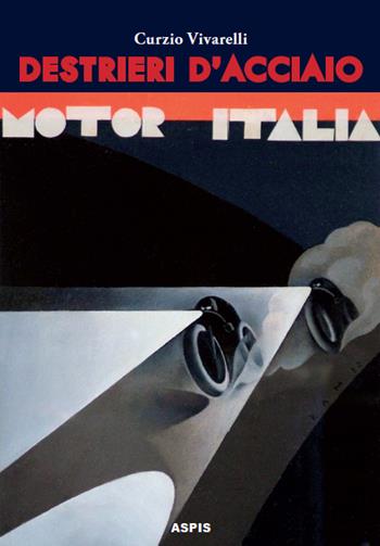 Destrieri d'acciaio. Avventure di piloti e motociclette negli anni Trenta - Curzio Vivarelli - Libro Aspis 2020 | Libraccio.it