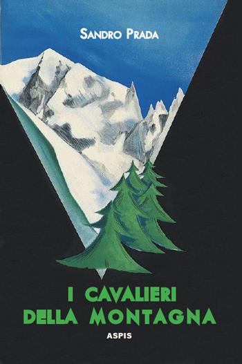 I cavalieri della montagna. Scarponi rossi e piccozze nere alla conquista delle Prealpi - Sandro Prada - Libro Aspis 2021 | Libraccio.it