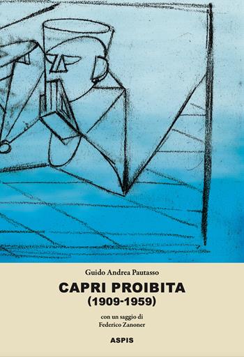 Capri proibita (1909-1959) - Guido Andrea Pautasso - Libro Aspis 2024 | Libraccio.it