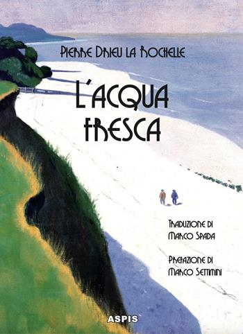 L'acqua fresca - Pierre Drieu La Rochelle - Libro Aspis 2024 | Libraccio.it