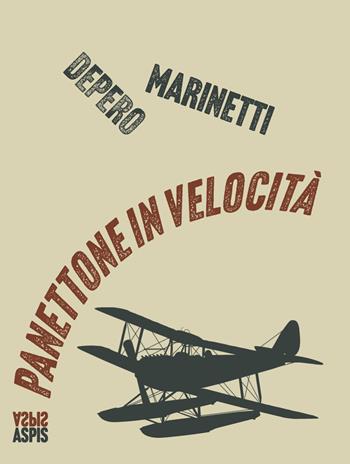 Panettone in velocità - Fortunato Depero, Filippo Tommaso Marinetti - Libro Aspis 2024 | Libraccio.it