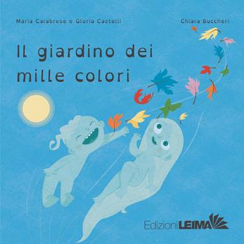 Il giardino dei mille colori. Ediz. a colori - Maria Calabrese, Gloria Castelli - Libro LEIMA Edizioni 2021, Le Sirene | Libraccio.it
