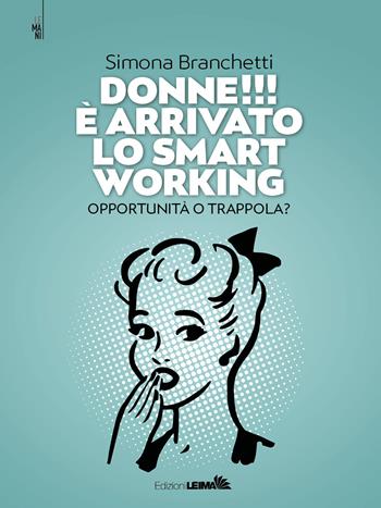Donne!!! È arrivato lo smart working. Opportunità o trappola? - Simona Branchetti - Libro LEIMA Edizioni 2020, Le mani | Libraccio.it
