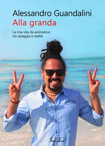 Alla granda. La mia vita da animatore tra spiaggia e realtà - Alessandro Guandalini - Libro Il Rio 2019 | Libraccio.it