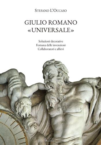Giulio Romano «universale». Soluzioni decorative, fortuna delle invenzioni, collaboratori e allievi - Stefano L'Occaso - Libro Il Rio 2019 | Libraccio.it