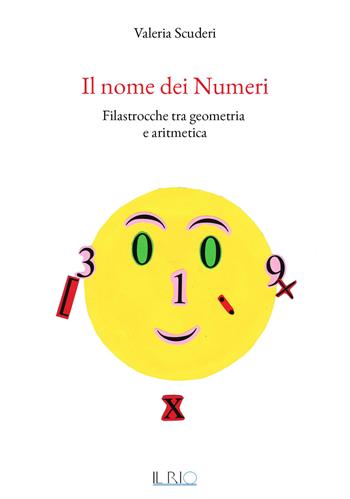 Il nome dei numeri. Filastrocche tra geometria e aritmetica - Valeria Scuderi - Libro Il Rio 2019 | Libraccio.it