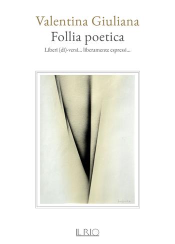 Follia poetica. Liberi (di)-versi... liberamente espressi... - Valentina Giuliana - Libro Il Rio 2020 | Libraccio.it