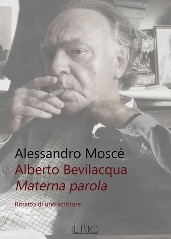 Alberto Bevilacqua. Materna parola. Ritratto di uno scrittore - Alessandro Moscè - Libro Il Rio 2020 | Libraccio.it