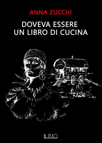 Doveva essere un libro di cucina. A cinquant'anni dalla nascita degli «Zingari» di Libiola - Anna Zucchi - Libro Il Rio 2020 | Libraccio.it
