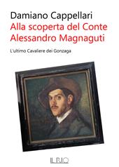 Alla scoperta del conte Alessandro Magnaguti. L'ultimo cavaliere dei Gonzaga