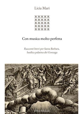 Con musica molto perfetta. Racconti brevi per Santa Barbara, basilica palatina dei Gonzaga - Licia Mari - Libro Il Rio 2019 | Libraccio.it
