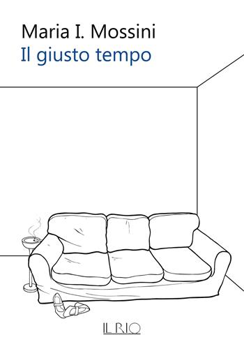 Il giusto tempo - Maria I. Mossini - Libro Il Rio 2020 | Libraccio.it