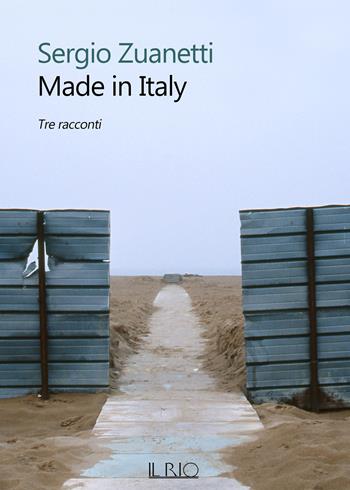 Made in Italy. Tre racconti - Sergio Zuanetti - Libro Il Rio 2021 | Libraccio.it