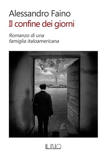 Il confine dei giorni. Romanzo di una famiglia italoamericana - Alessandro Faino - Libro Il Rio 2020 | Libraccio.it