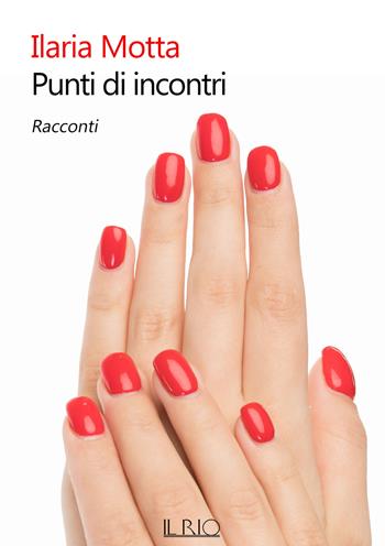 Punti di incontri - Ilaria Motta - Libro Il Rio 2021 | Libraccio.it