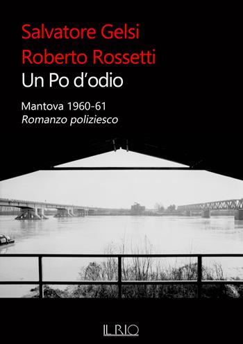 Un Po d'odio. Mantova 1960-61. Romanzo poliziesco - Salvatore Gelsi, Roberto Rossetti - Libro Il Rio 2021 | Libraccio.it