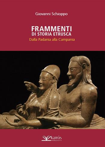 Frammenti di storia etrusca. Dalla Padania alla Campania - Giovanni Schioppo - Libro Kairòs 2019, All'ombra del Vulcano | Libraccio.it
