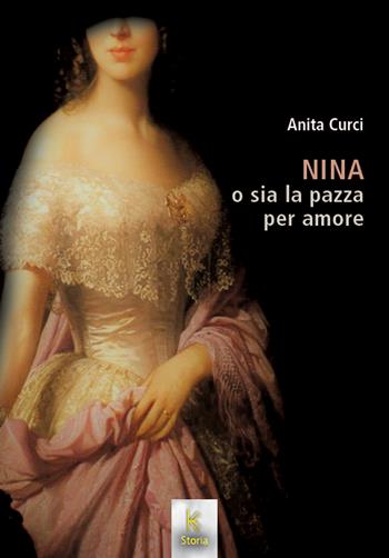 Nina o sia la pazza per amore - Anita Curci - Libro Kairòs 2021, Storia | Libraccio.it