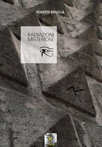 Radiazioni misteriose - Roberto Musella - Libro Kairòs 2021, Storia | Libraccio.it